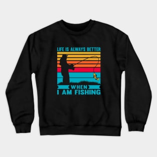 I life is always better when I am fishing vintage retro saying Crewneck Sweatshirt